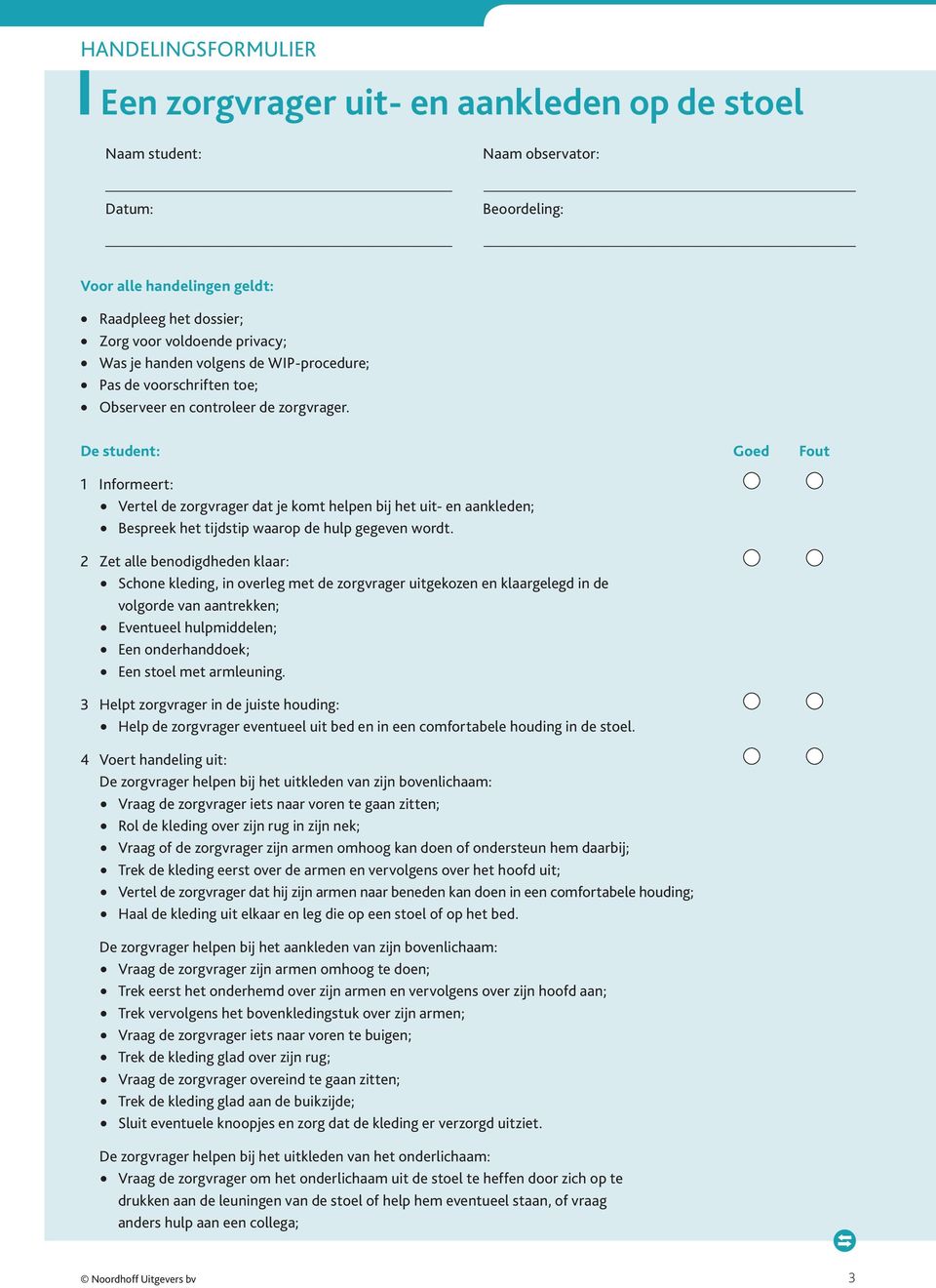 De student: Goed Fout 1 Informeert: Vertel de zorgvrager dat je komt helpen bij het uit- en aankleden; Bespreek het tijdstip waarop de hulp gegeven wordt.