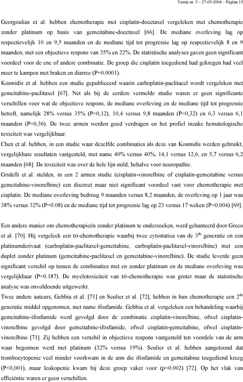 De statistische analyses gaven geen significant voordeel voor de ene of andere combinatie. De groep die cisplatin toegediend had gekregen had veel meer te kampen met braken en diarree (P=0.0001).