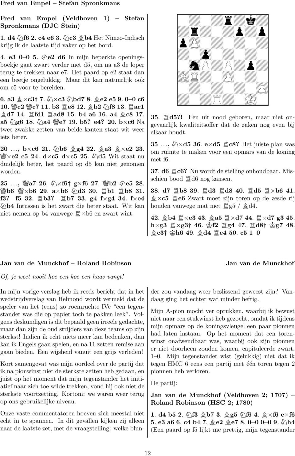 Maar dit kan natuurlijk ook om e5 voor te bereiden. 6. a3 c3 7. Æ c3 Æbd7 8. e2 e5 9. 0 0 c6 10. Éc2 Éc7 11. b3 Êe8 12. b2 Æf8 13. Êac1 d7 14. Êfd1 Êad8 15. b4 a6 16. a4 c8 17. a5 Æg6 18. Æa4 Ée7 19.