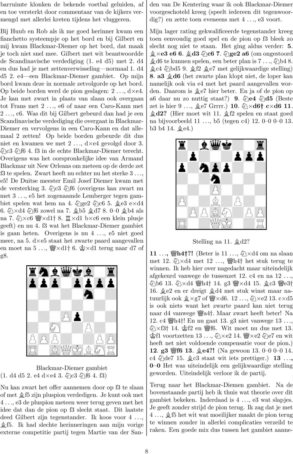 Gilbert met wit beantwoordde de Scandinavische verdediging (1. e4 d5) met 2. d4 en dus had je met zettenverwisseling normaal 1. d4 d5 2. e4 een Blackmar-Diemer gambiet.