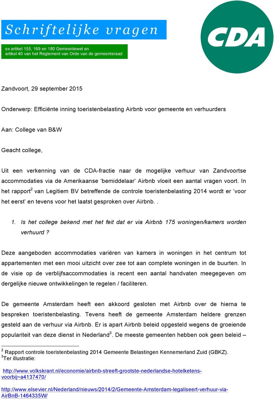 Airbnb vloeit een aantal vragen voort. In het rapport 2 van Legitiem BV betreffende de controle toeristenbelasting 2014 wordt er voor het eerst en tevens voor het laatst gesproken over Airbnb.. 1.