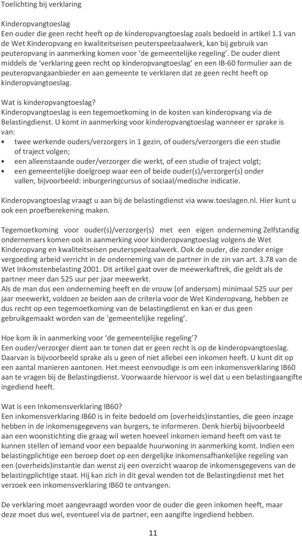 De ouder dient middels de verklaring geen recht op kinderopvangtoeslag en een IB-60 formulier aan de peuteropvangaanbieder en aan gemeente te verklaren dat ze geen recht heeft op kinderopvangtoeslag.