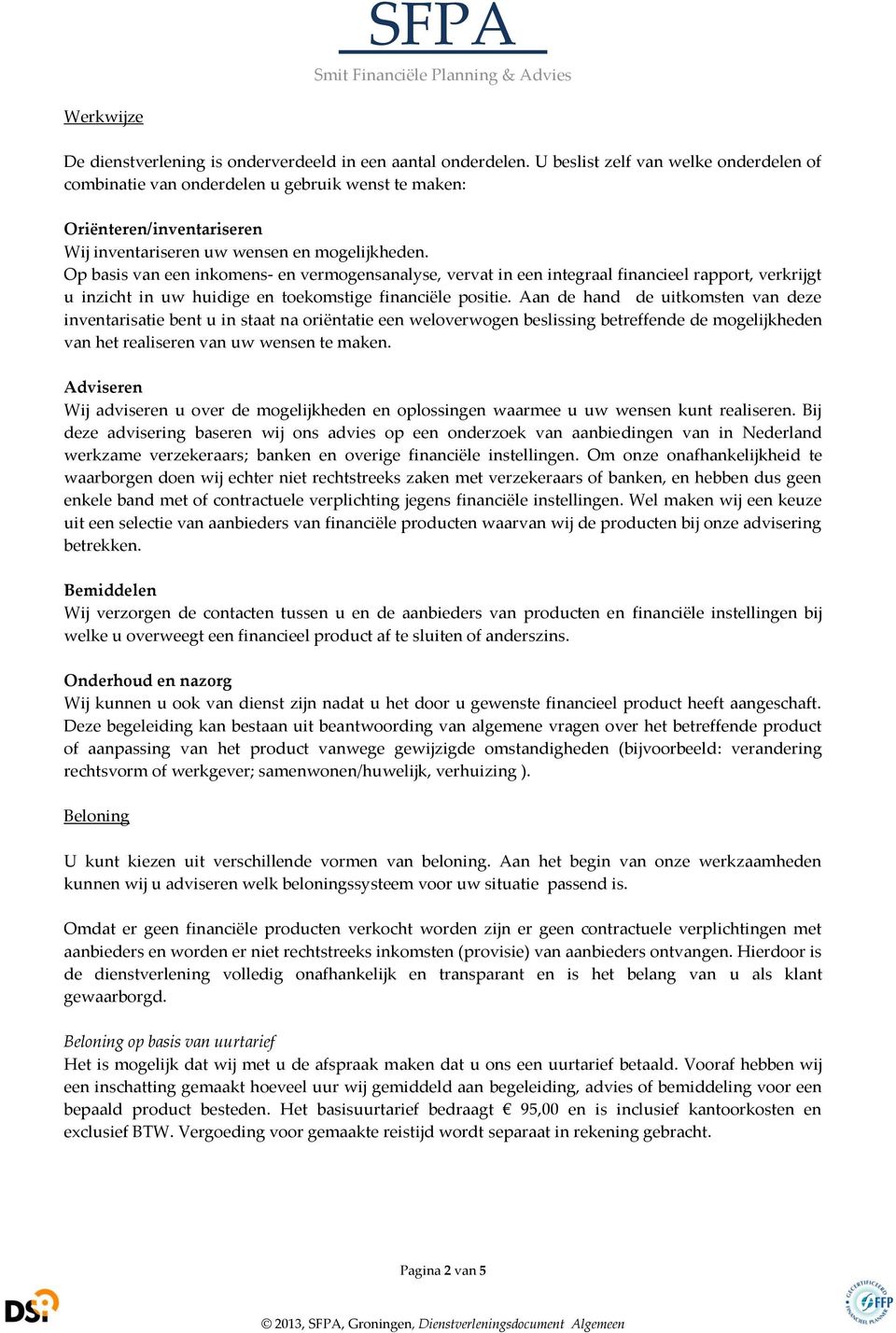 Op basis van een inkomens- en vermogensanalyse, vervat in een integraal financieel rapport, verkrijgt u inzicht in uw huidige en toekomstige financiële positie.