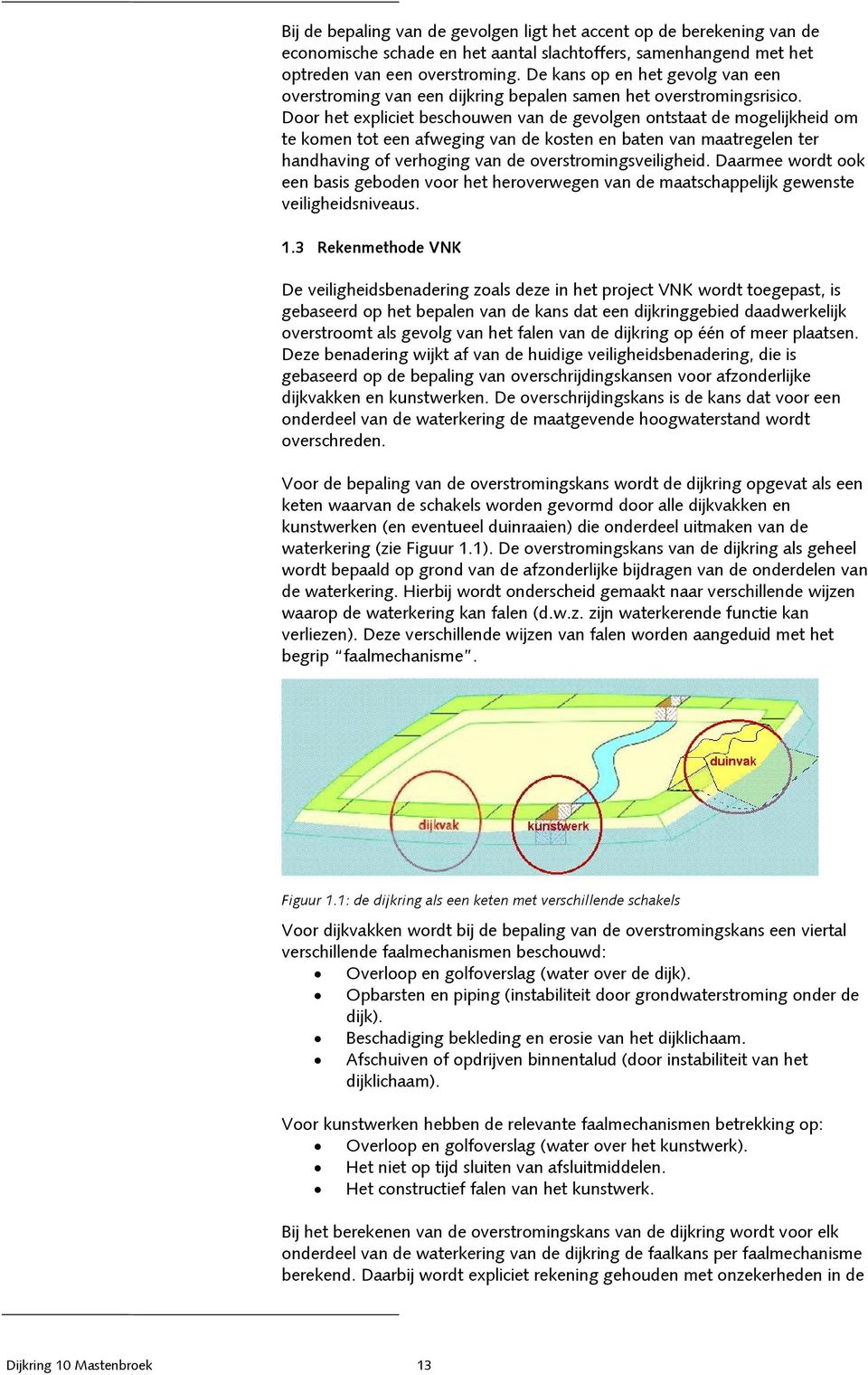 Door het expliciet beschouwen van de gevolgen ontstaat de mogelijkheid om te komen tot een afweging van de kosten en baten van maatregelen ter handhaving of verhoging van de overstromingsveiligheid.