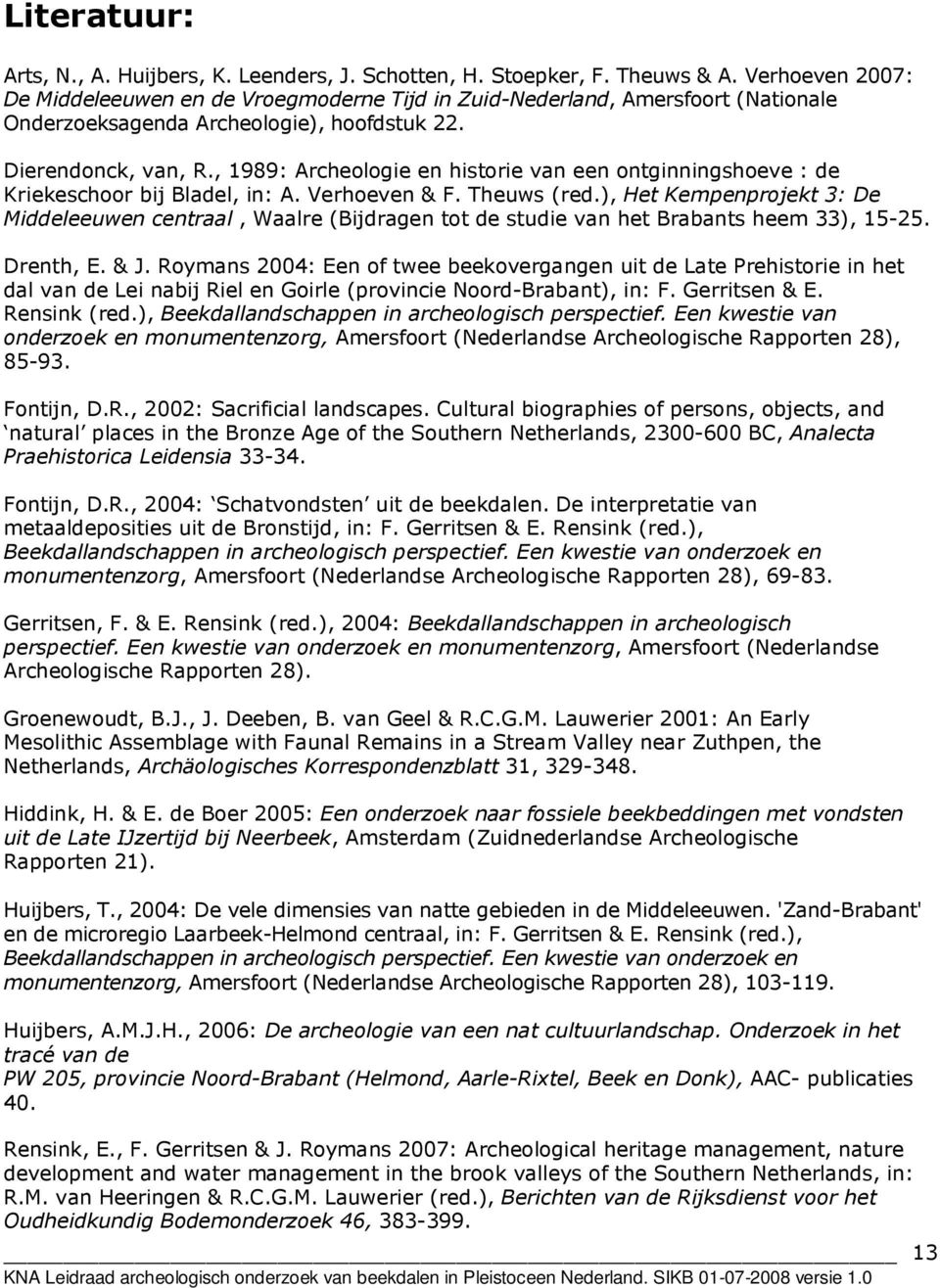 , 1989: Archeologie en historie van een ontginningshoeve : de Kriekeschoor bij Bladel, in: A. Verhoeven & F. Theuws (red.
