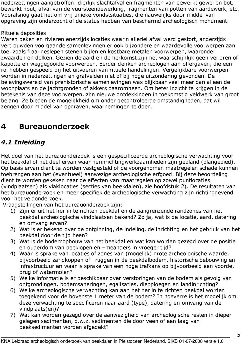 Rituele deposities Waren beken en rivieren enerzijds locaties waarin allerlei afval werd gestort, anderzijds vertrouwden voorgaande samenlevingen er ook bijzondere en waardevolle voorwerpen aan toe,