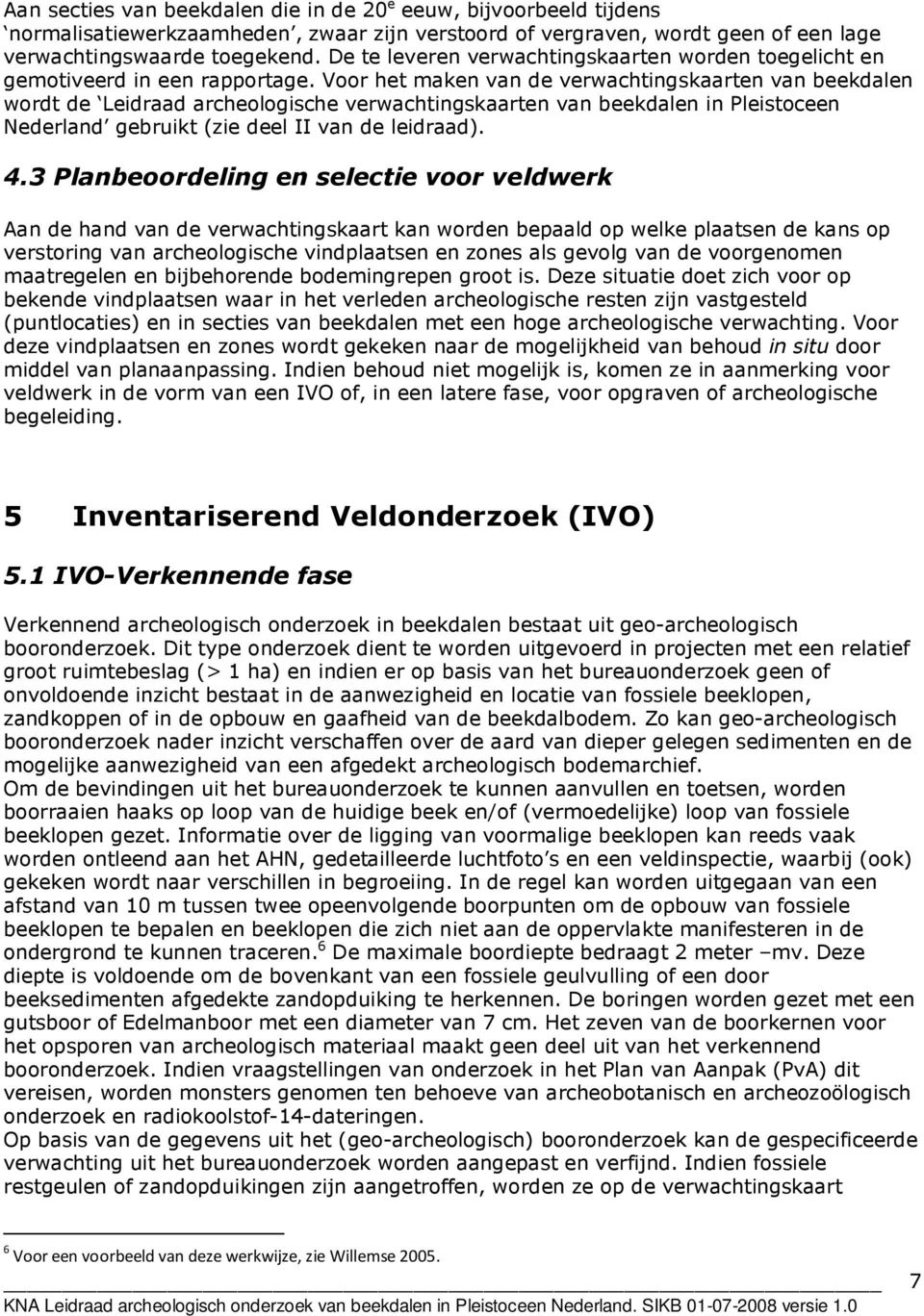 Voor het maken van de verwachtingskaarten van beekdalen wordt de Leidraad archeologische verwachtingskaarten van beekdalen in Pleistoceen Nederland gebruikt (zie deel II van de leidraad). 4.