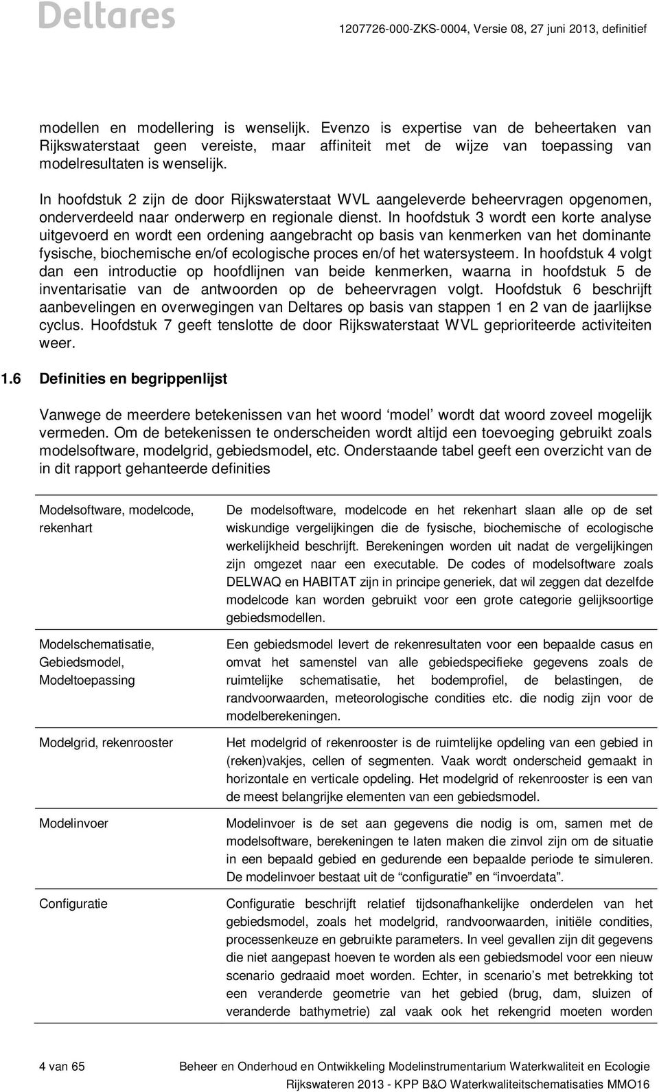 In hoofdstuk 3 wordt een korte analyse uitgevoerd en wordt een ordening aangebracht op basis van kenmerken van het dominante fysische, biochemische en/of ecologische proces en/of het watersysteem.