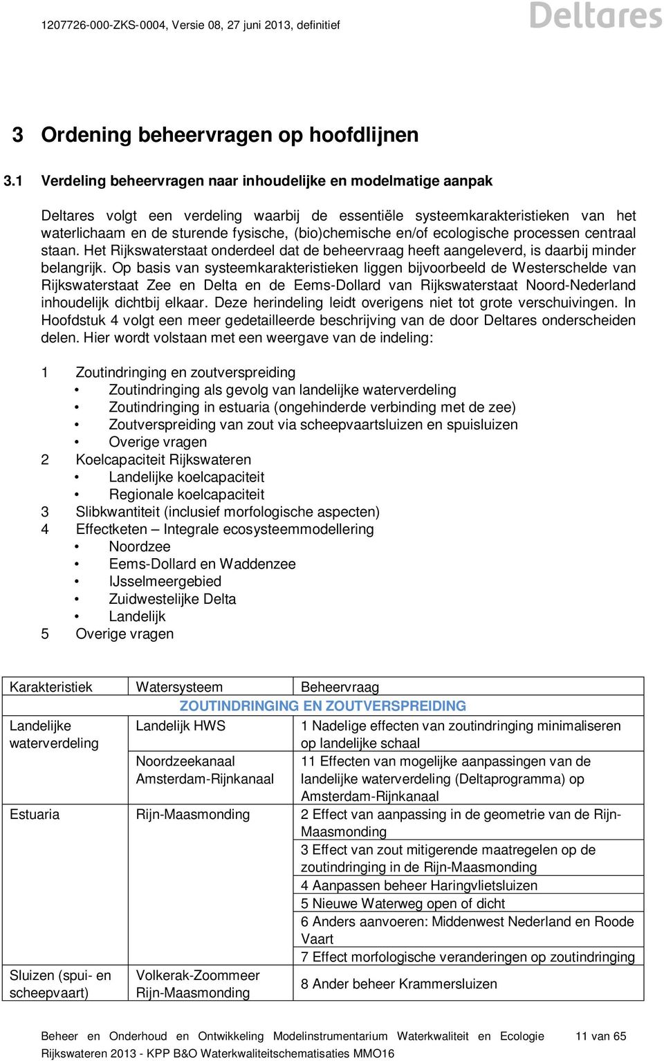 (bio)chemische en/of ecologische processen centraal staan. Het Rijkswaterstaat onderdeel dat de beheervraag heeft aangeleverd, is daarbij minder belangrijk.