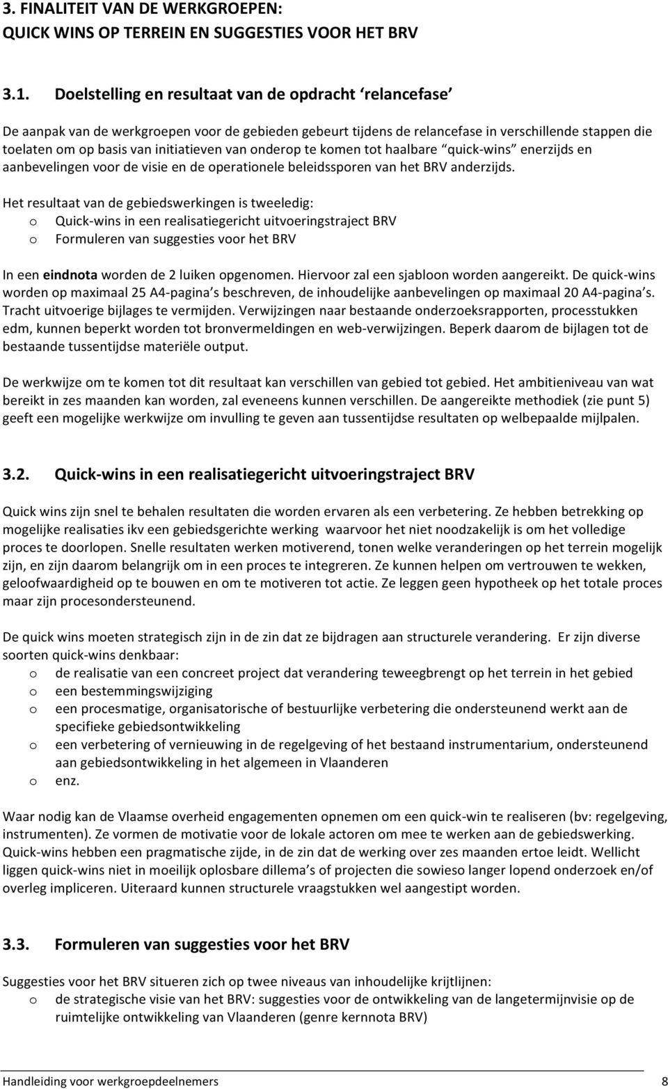 van onderop te komen tot haalbare quick- wins enerzijds en aanbevelingen voor de visie en de operationele beleidssporen van het BRV anderzijds.