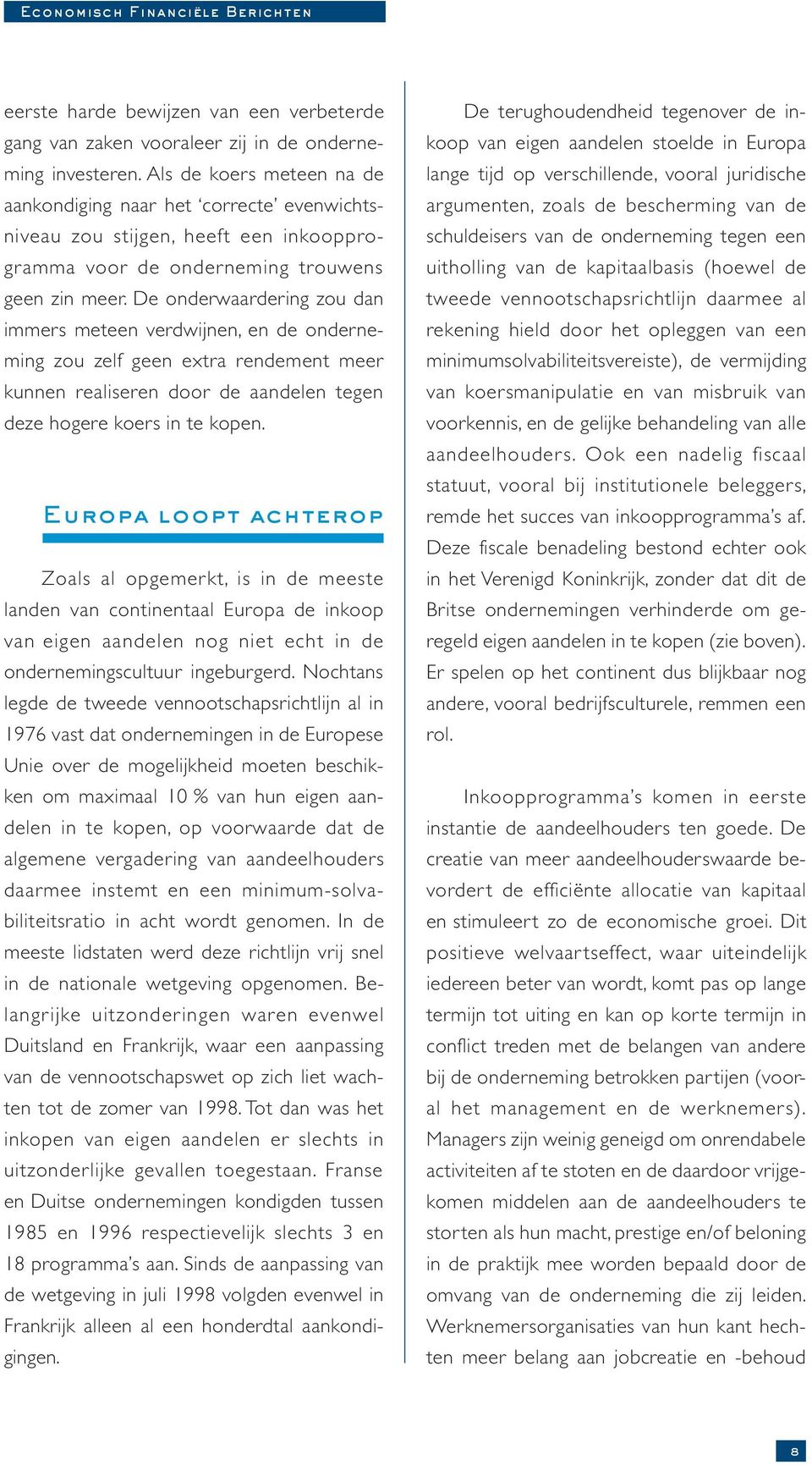 De onderwaardering zou dan immers meteen verdwijnen, en de onderneming zou zelf geen extra rendement meer kunnen realiseren door de aandelen tegen deze hogere koers in te kopen.