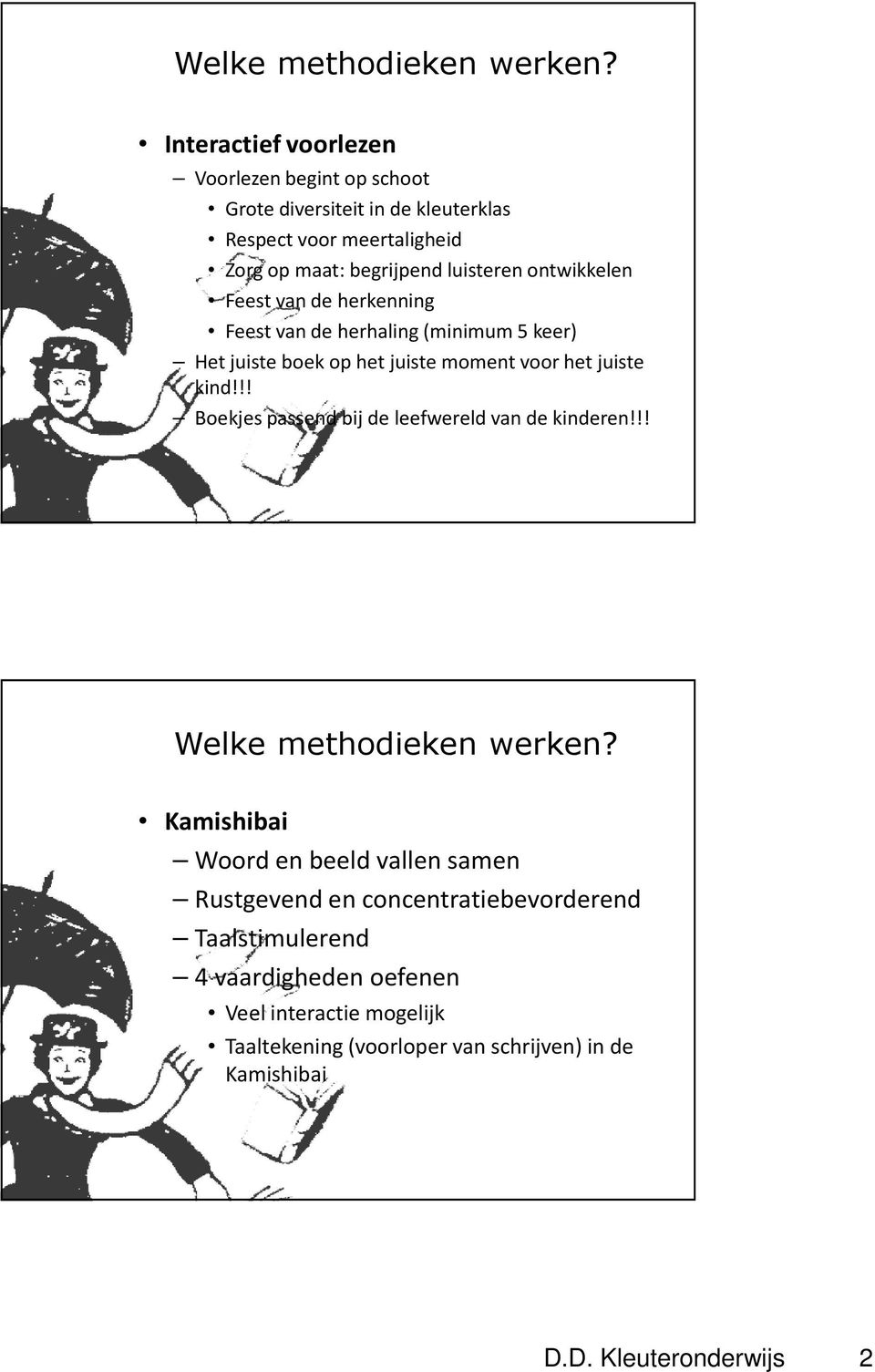 ontwikkelen Feest van de herkenning Feest van de herhaling (minimum 5 keer) Het juiste boek op het juiste moment voor het juiste kind!