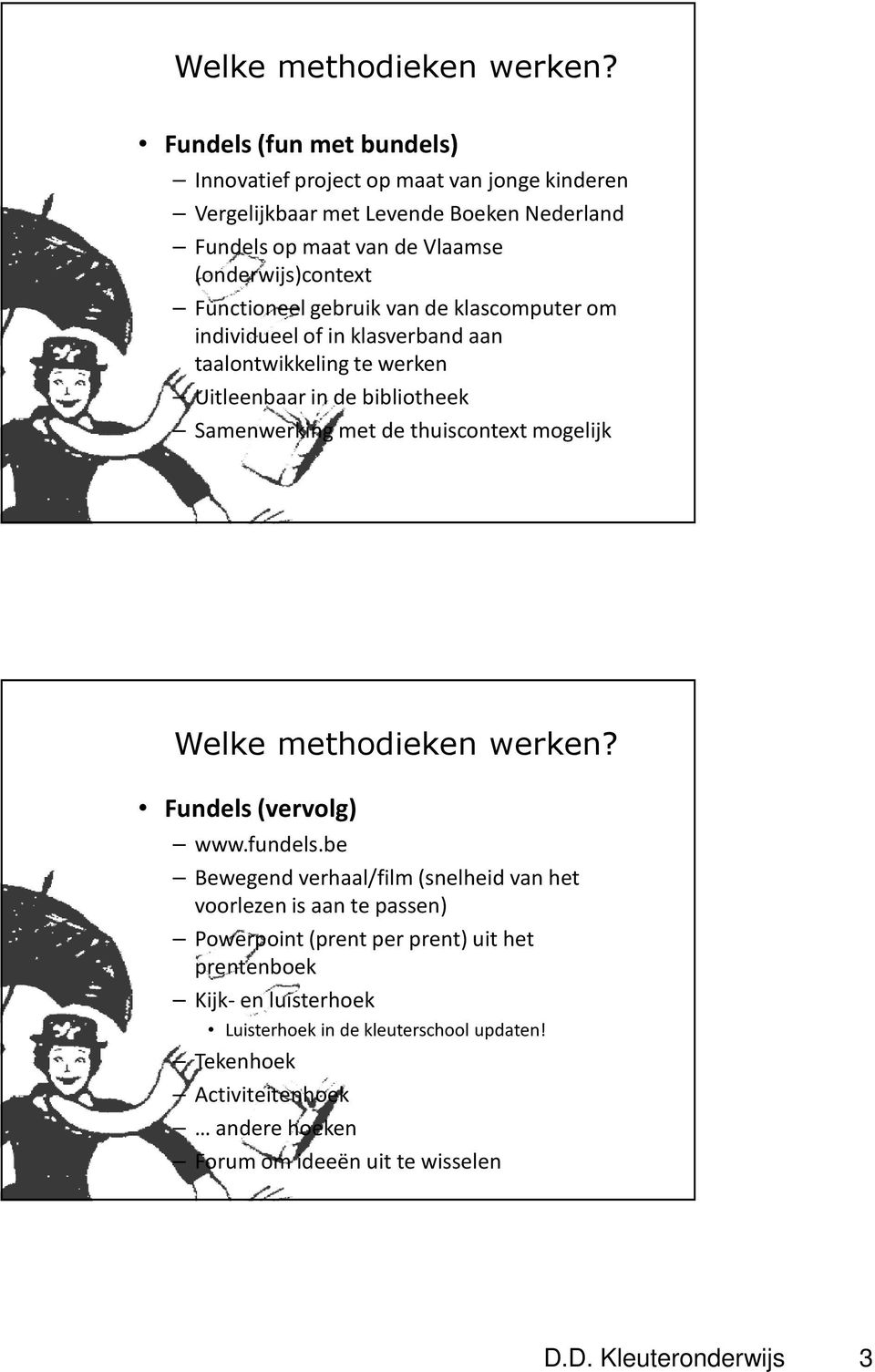 Functioneel gebruik van de klascomputerom individueel of in klasverbandaan taalontwikkeling te werken Uitleenbaar in de bibliotheek Samenwerking met de thuiscontext mogelijk