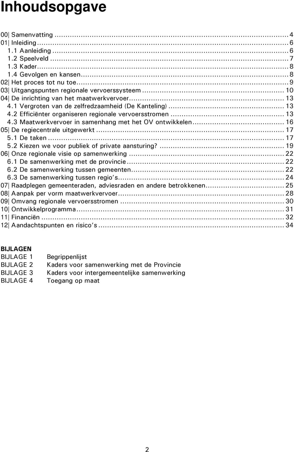 .. 16 05 De regiecentrale uitgewerkt... 17 5.1 De taken... 17 5.2 Kiezen we voor publiek of private aansturing?... 19 06 Onze regionale visie op samenwerking... 22 6.