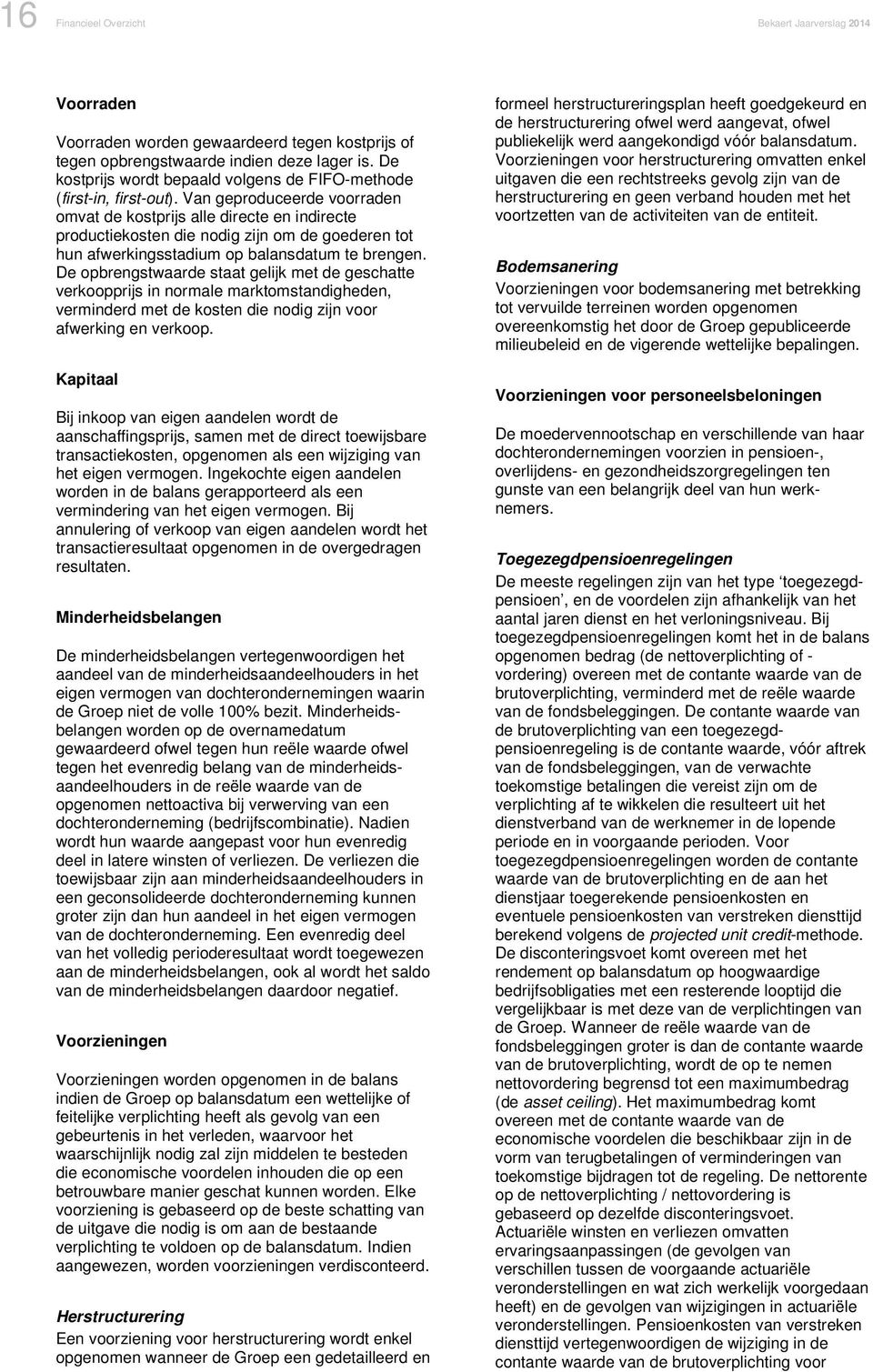 Van geproduceerde voorraden omvat de kostprijs alle directe en indirecte productiekosten die nodig zijn om de goederen tot hun afwerkingsstadium op balansdatum te brengen.