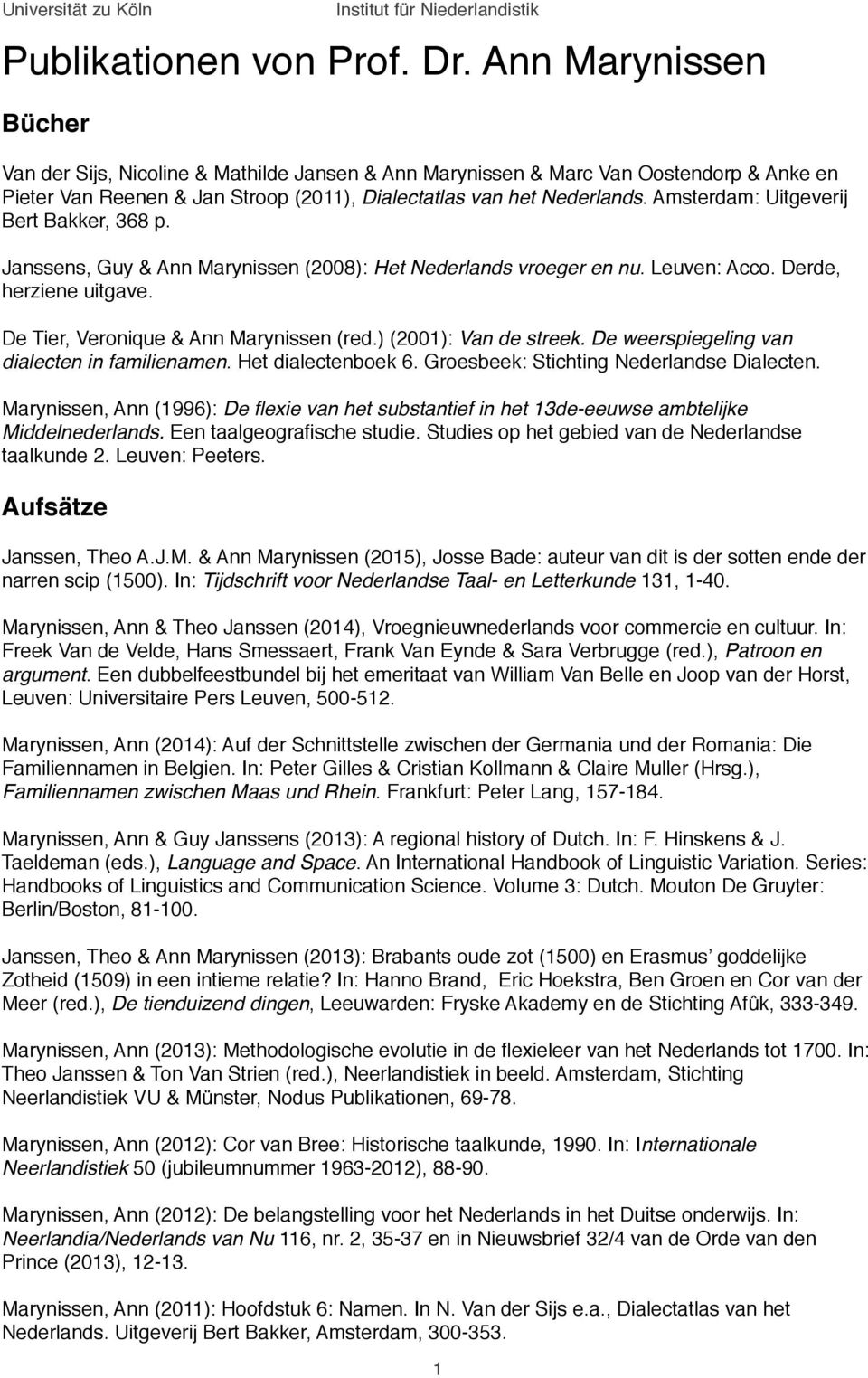 Amsterdam: Uitgeverij Bert Bakker, 368 p. Janssens, Guy & Ann Marynissen (2008): Het Nederlands vroeger en nu. Leuven: Acco. Derde, herziene uitgave. De Tier, Veronique & Ann Marynissen (red.