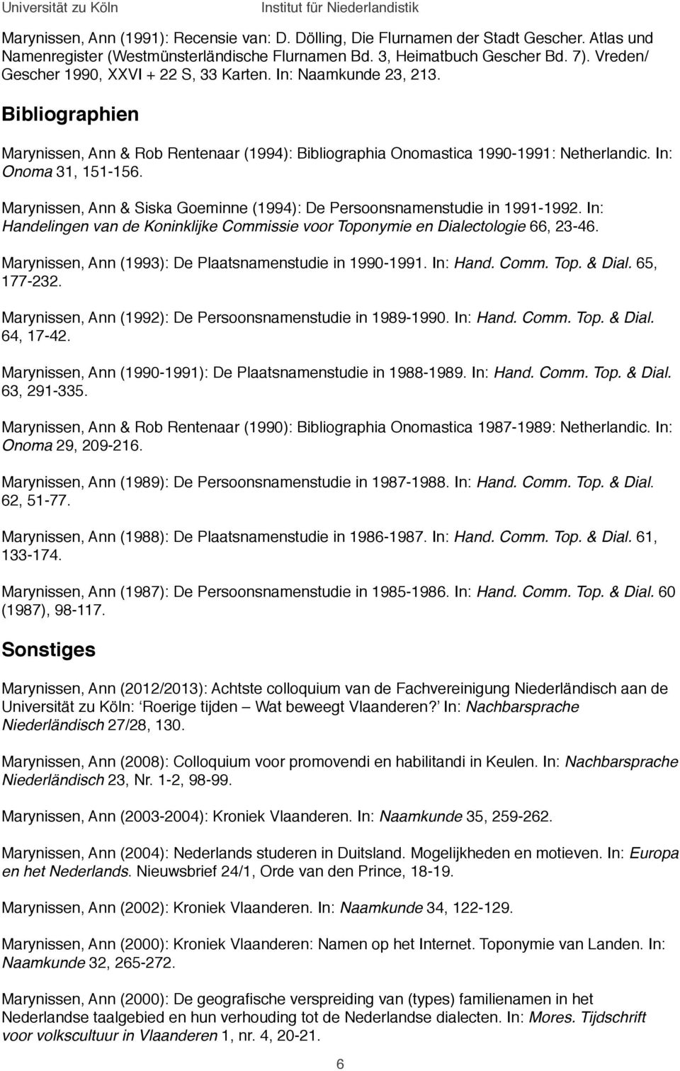Marynissen, Ann & Siska Goeminne (1994): De Persoonsnamenstudie in 1991-1992. In: Handelingen van de Koninklijke Commissie voor Toponymie en Dialectologie 66, 23-46.