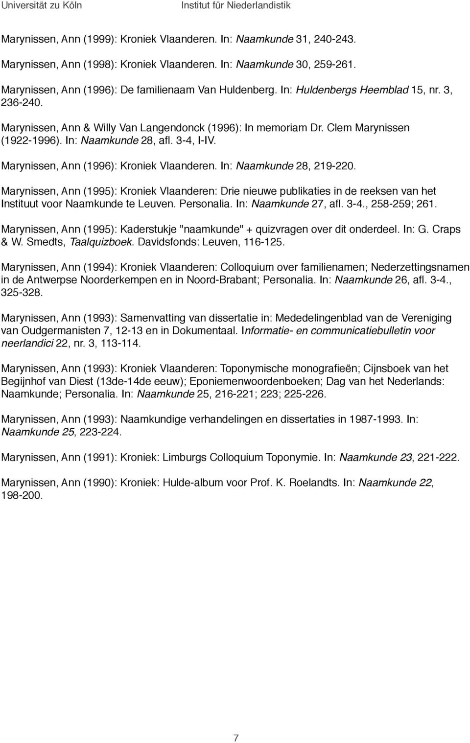 Marynissen, Ann (1996): Kroniek Vlaanderen. In: Naamkunde 28, 219-220. Marynissen, Ann (1995): Kroniek Vlaanderen: Drie nieuwe publikaties in de reeksen van het Instituut voor Naamkunde te Leuven.
