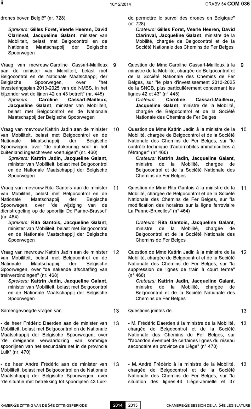des drones en Belgique" (n 728) Orateurs: Gilles Foret, Veerle Heeren, David Clarinval, Jacqueline Galant, ministre de la Mobilité, chargée de Belgocontrol et de la Société Nationale des Chemins de