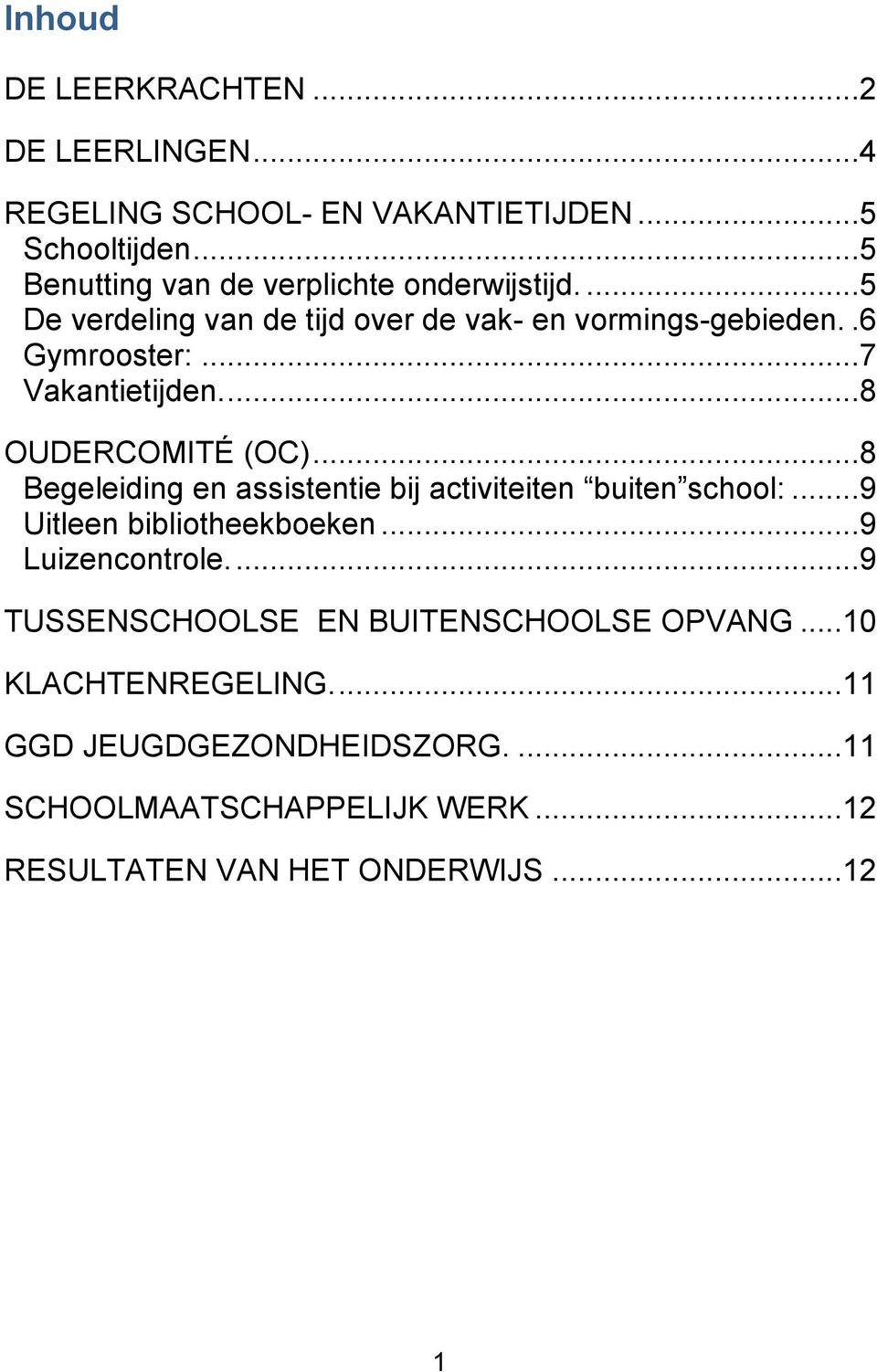 ..7 Vakantietijden....8 OUDERCOMITÉ (OC)...8 Begeleiding en assistentie bij activiteiten buiten school:...9 Uitleen bibliotheekboeken.