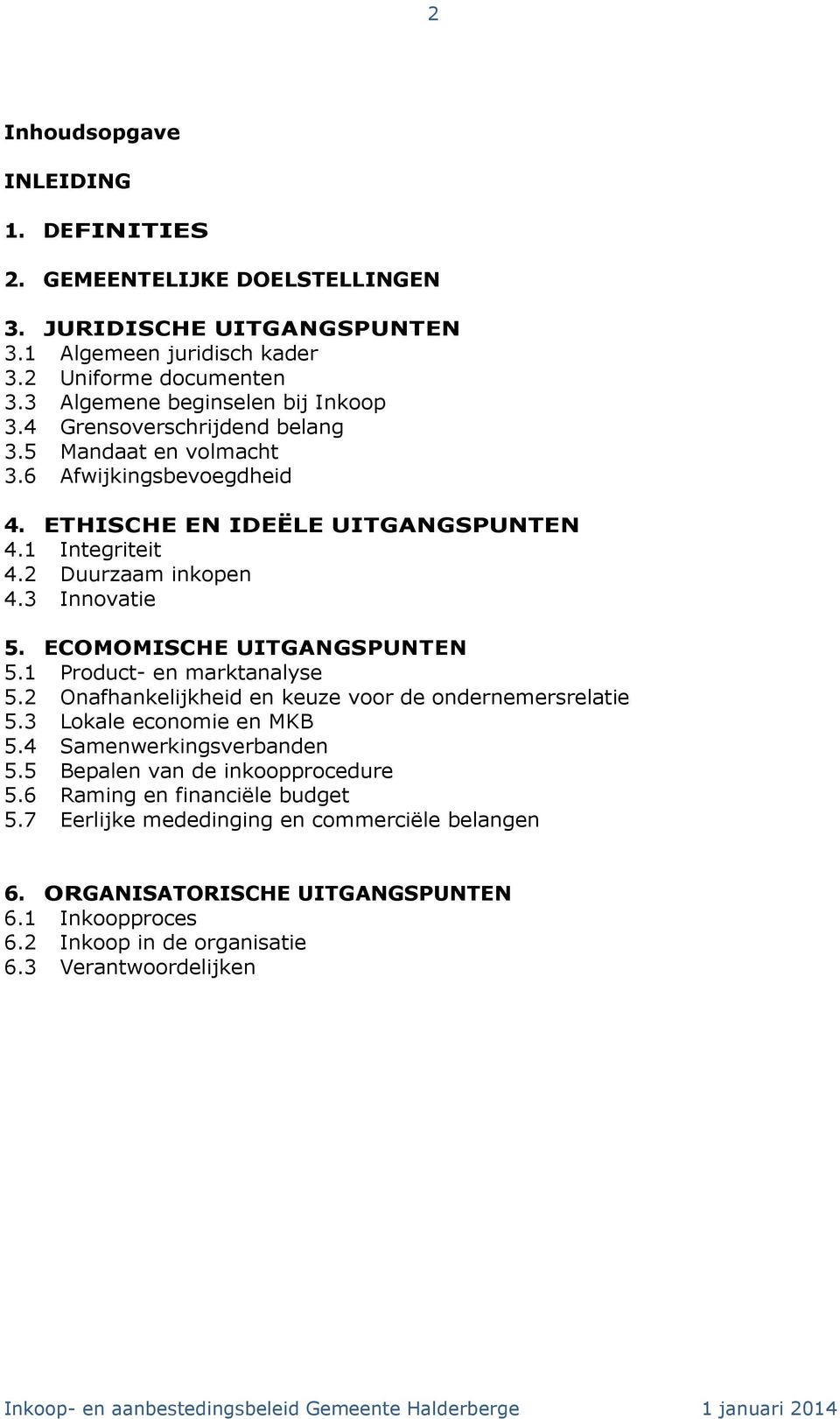 2 Duurzaam inkopen 4.3 Innovatie 5. ECOMOMISCHE UITGANGSPUNTEN 5.1 Product- en marktanalyse 5.2 Onafhankelijkheid en keuze voor de ondernemersrelatie 5.3 Lokale economie en MKB 5.