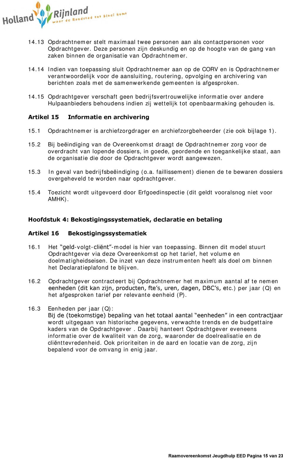 gemeenten is afgesproken. 14.15 Opdrachtgever verschaft geen bedrijfsvertrouwelijke informatie over andere Hulpaanbieders behoudens indien zij wettelijk tot openbaarmaking gehouden is.