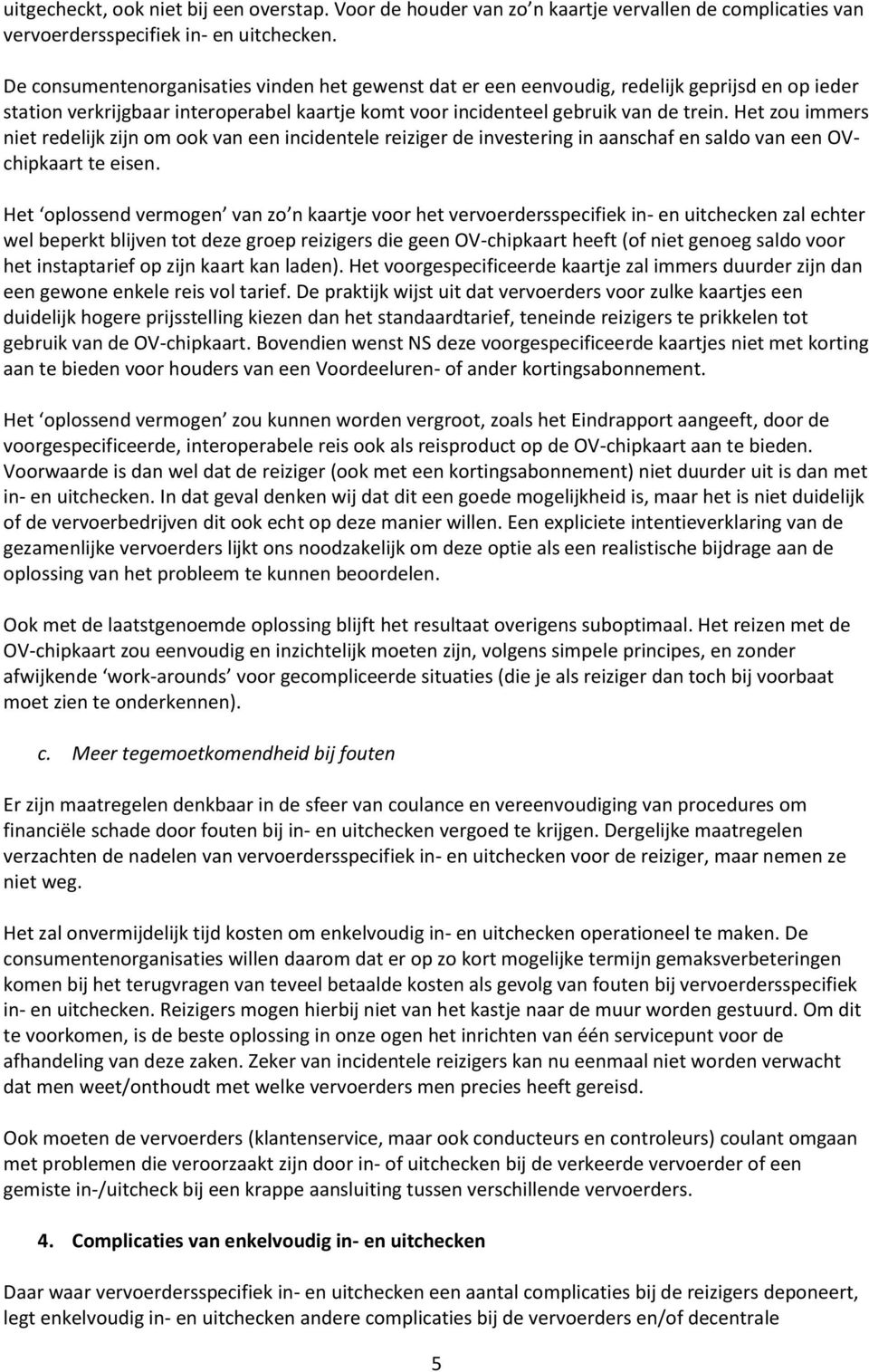 Het zou immers niet redelijk zijn om ook van een incidentele reiziger de investering in aanschaf en saldo van een OVchipkaart te eisen.