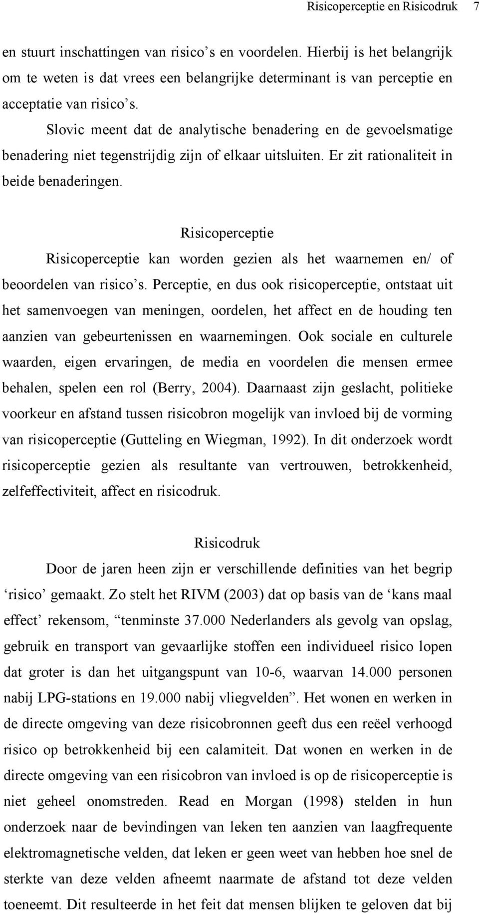 Slovic meent dat de analytische benadering en de gevoelsmatige benadering niet tegenstrijdig zijn of elkaar uitsluiten. Er zit rationaliteit in beide benaderingen.