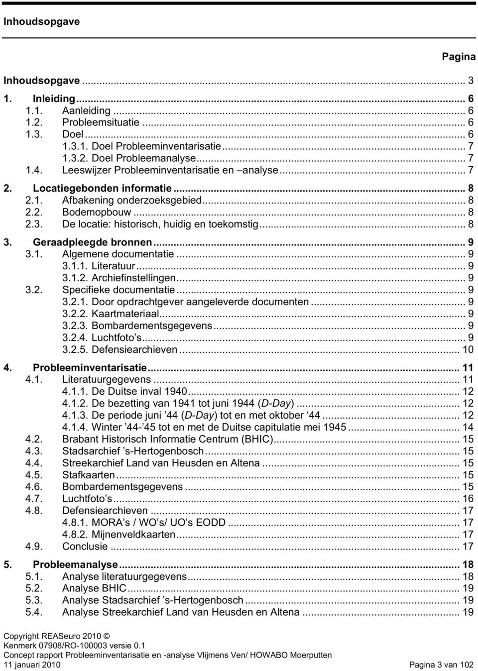 Geraadpleegde bronnen... 9 3.1. Algemene documentatie... 9 3.1.1. Literatuur... 9 3.1.2. Archiefinstellingen... 9 3.2. Specifieke documentatie...9 3.2.1. Door opdrachtgever aangeleverde documenten.