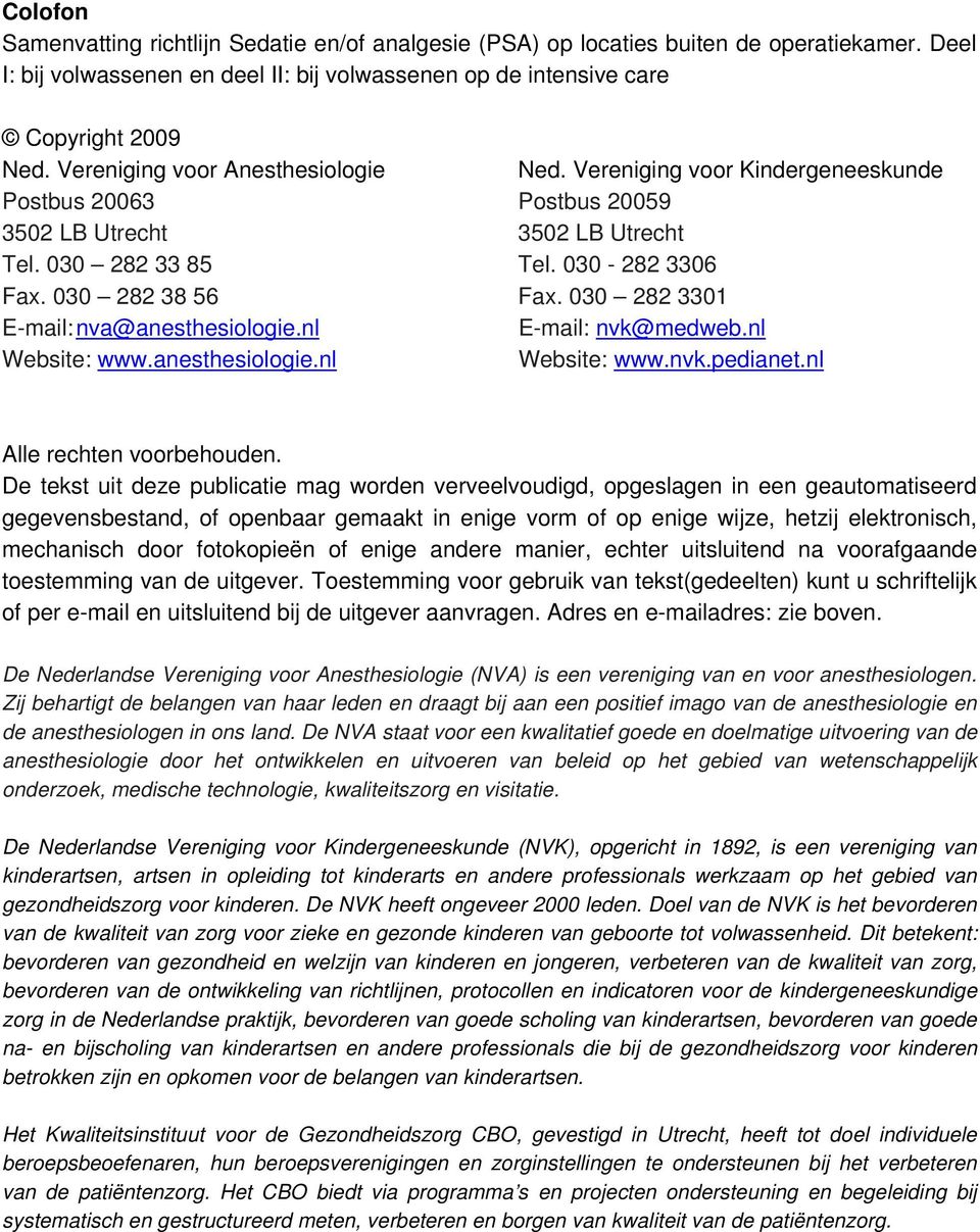030 282 3301 E-mail: nva@anesthesiologie.nl E-mail: nvk@medweb.nl Website: www.anesthesiologie.nl Website: www.nvk.pedianet.nl Alle rechten voorbehouden.