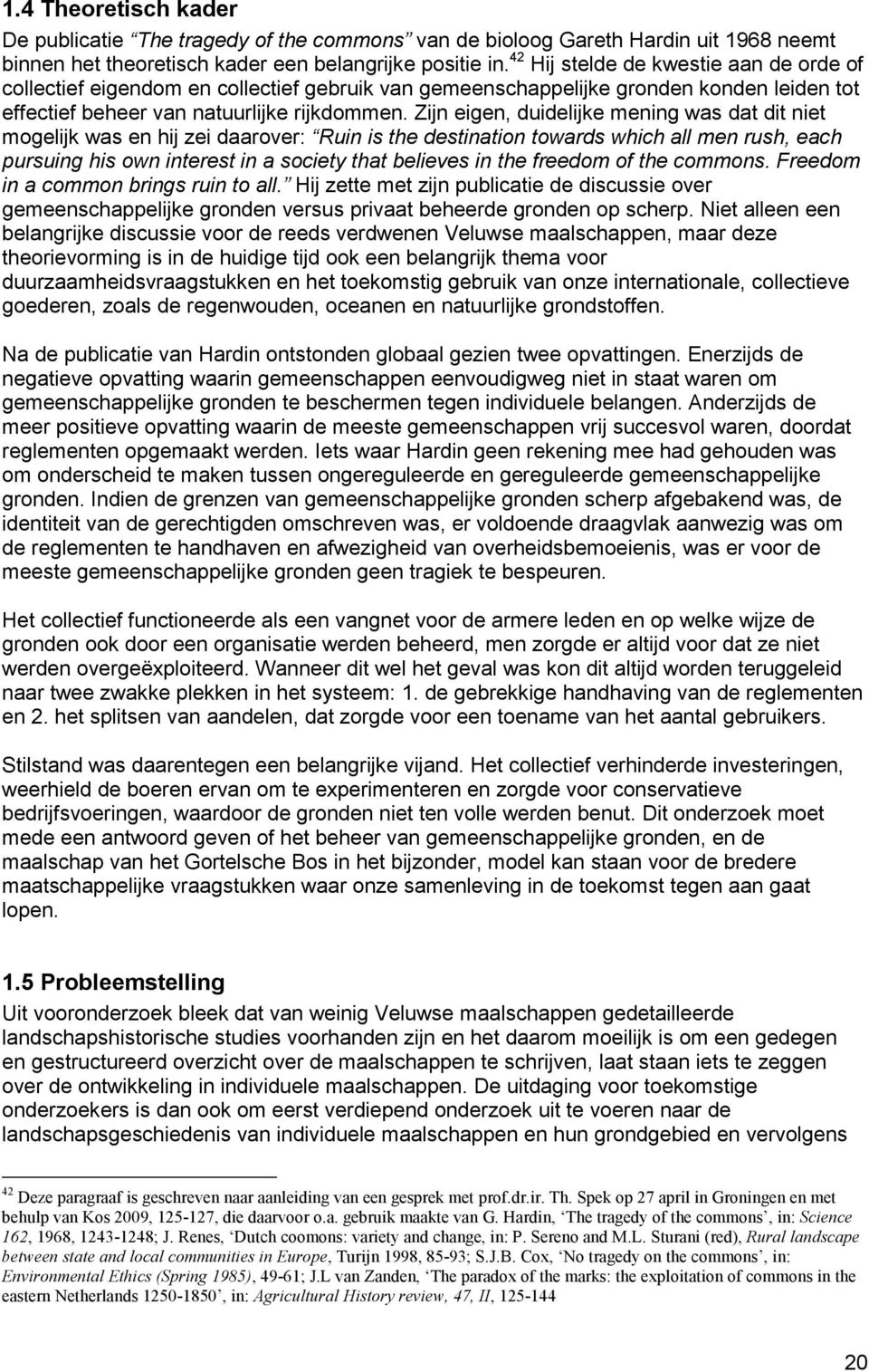 Zijn eigen, duidelijke mening was dat dit niet mogelijk was en hij zei daarover: Ruin is the destination towards which all men rush, each pursuing his own interest in a society that believes in the