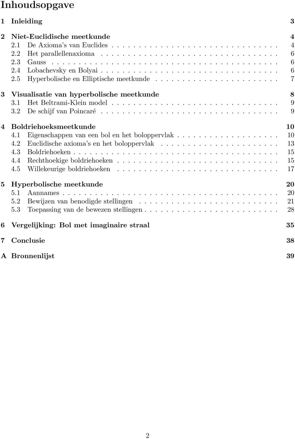 De schijf van Poincaré................................. 9 4 Boldriehoeksmeetkunde 10 4.1 Eigenschappen van een bol en het boloppervlak................... 10 4. Euclidische axioma s en het boloppervlak.