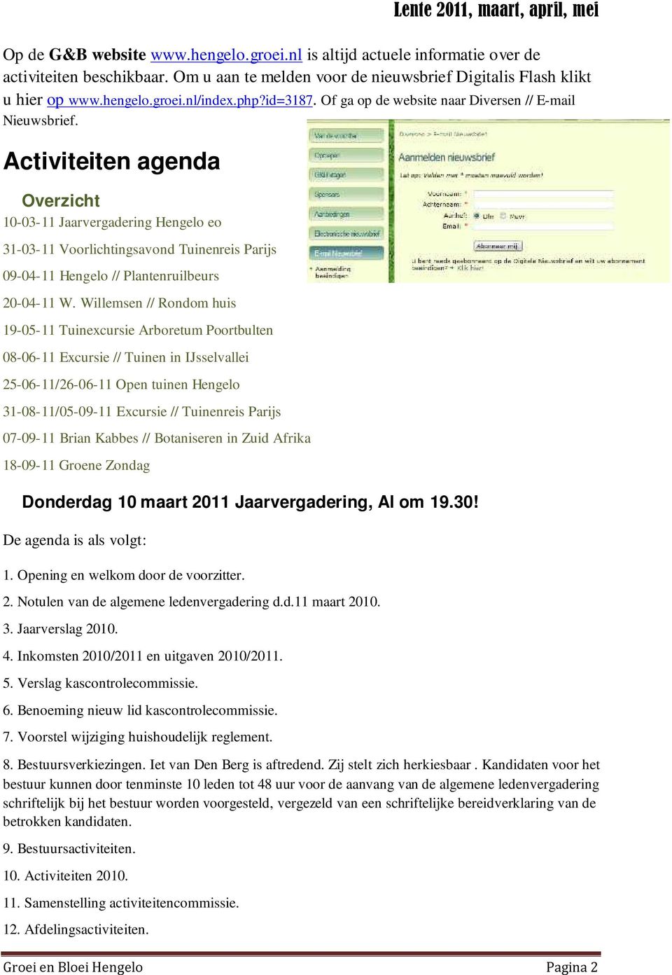 Activiteiten agenda Overzicht 10-03-11 Jaarvergadering Hengelo eo 31-03-11 Voorlichtingsavond Tuinenreis Parijs 09-04-11 Hengelo // Plantenruilbeurs 20-04-11 W.