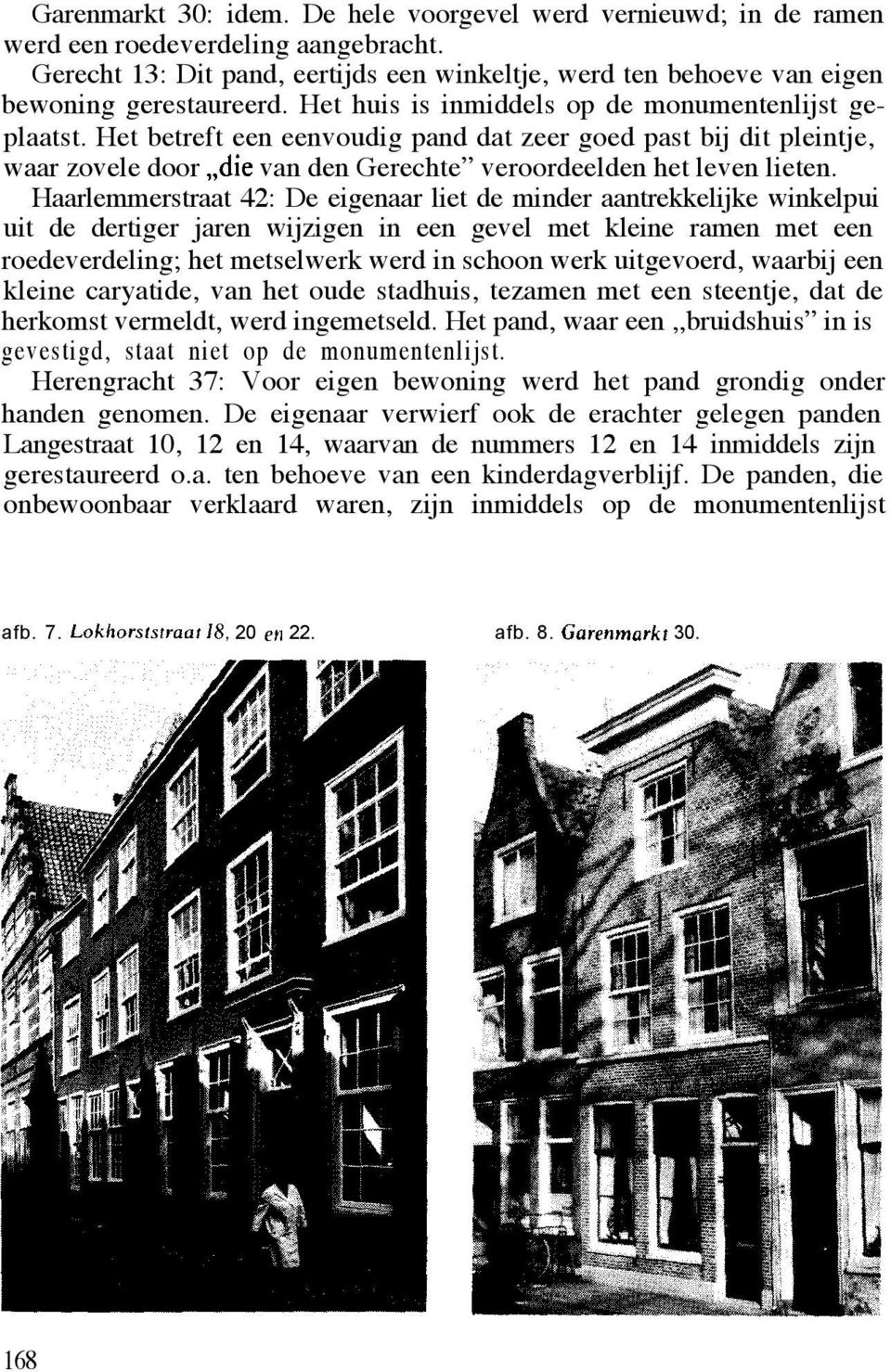 Haarlemmerstraat 42: De eigenaar liet de minder aantrekkelijke winkelpui uit de dertiger jaren wijzigen in een gevel met kleine ramen met een roedeverdeling; het metselwerk werd in schoon werk