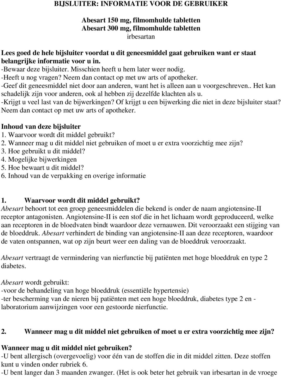 -Geef dit geneesmiddel niet door aan anderen, want het is alleen aan u voorgeschreven.. Het kan schadelijk zijn voor anderen, ook al hebben zij dezelfde klachten als u.