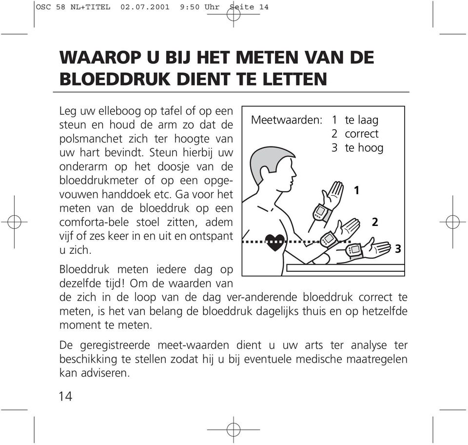 Steun hierbij uw onderarm op het doosje van de bloeddrukmeter of op een opgevouwen handdoek etc.