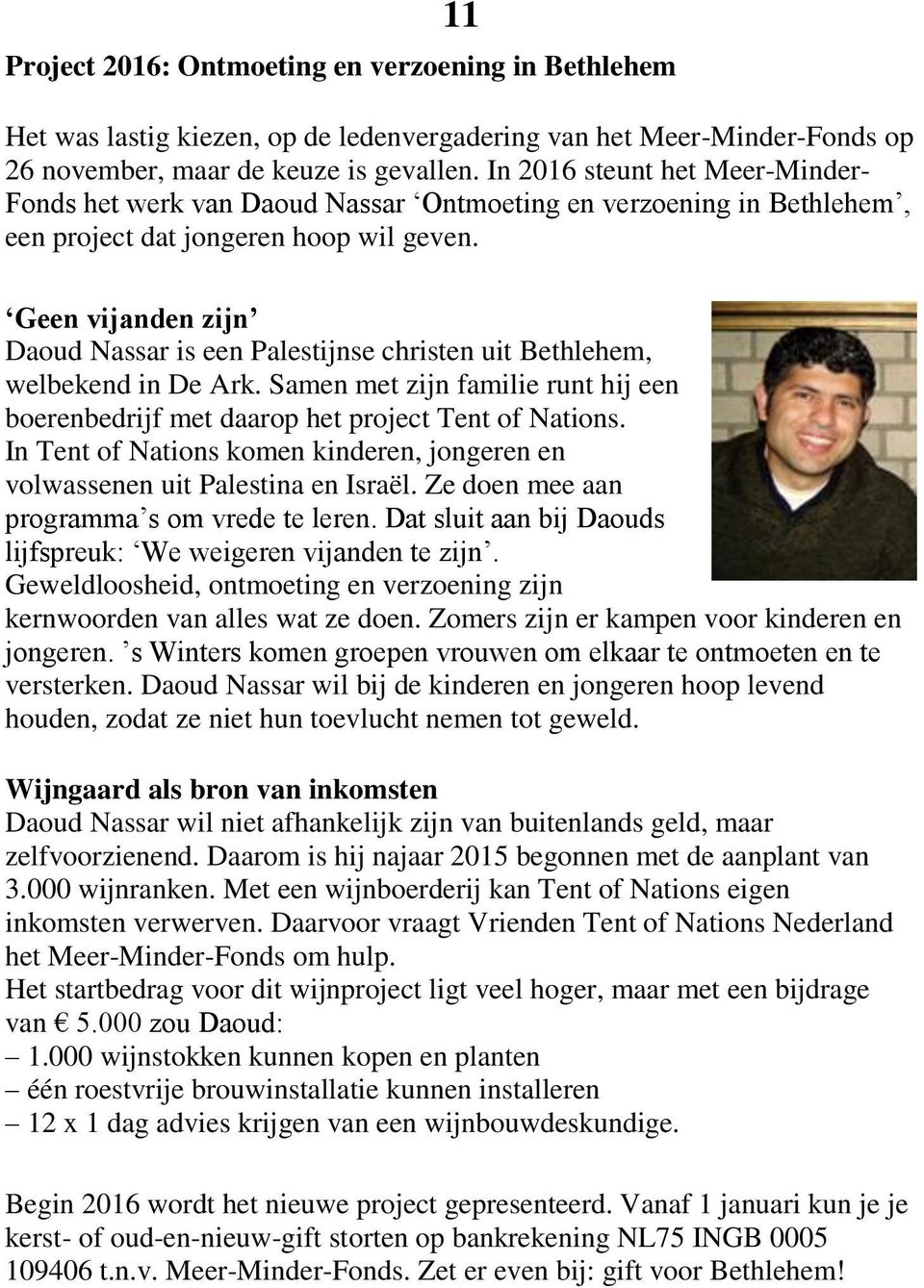 Geen vijanden zijn Daoud Nassar is een Palestijnse christen uit Bethlehem, welbekend in De Ark. Samen met zijn familie runt hij een boerenbedrijf met daarop het project Tent of Nations.