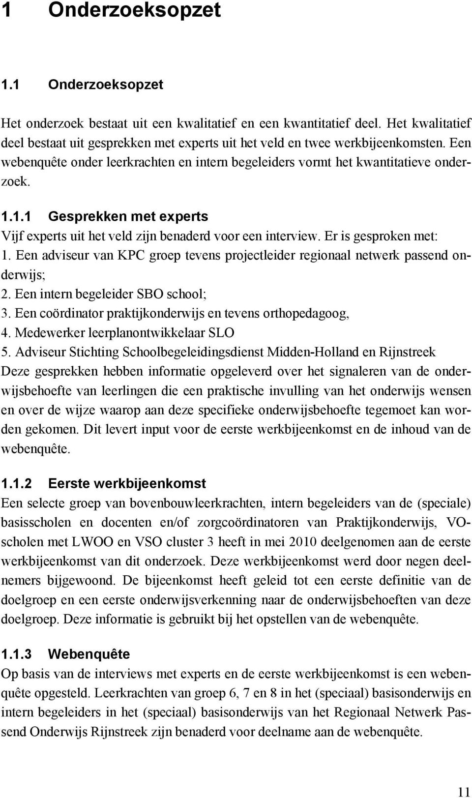 1.1 Gesprekken met experts Vijf experts uit het veld zijn benaderd voor een interview. Er is gesproken met: 1. Een adviseur van KPC groep tevens projectleider regionaal netwerk passend onderwijs; 2.