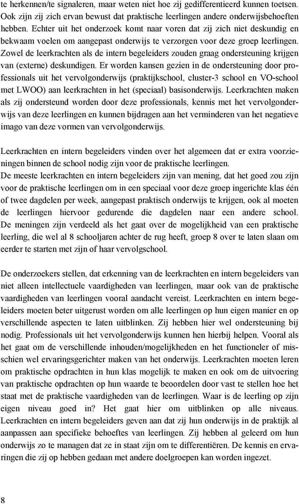 Zowel de leerkrachten als de intern begeleiders zouden graag ondersteuning krijgen van (externe) deskundigen.