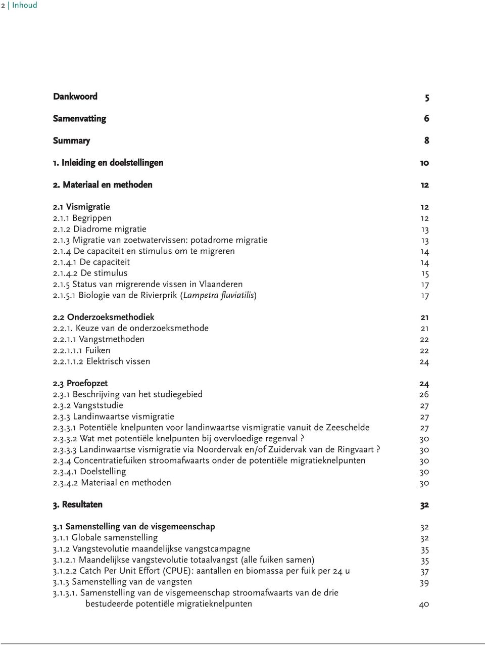 2 Onderzoeksmethodiek 21 2.2.1. Keuze van de onderzoeksmethode 21 2.2.1.1 Vangstmethoden 22 2.2.1.1.1 Fuiken 22 2.2.1.1.2 Elektrisch vissen 24 2.3 Proefopzet 24 2.3.1 Beschrijving van het studiegebied 26 2.