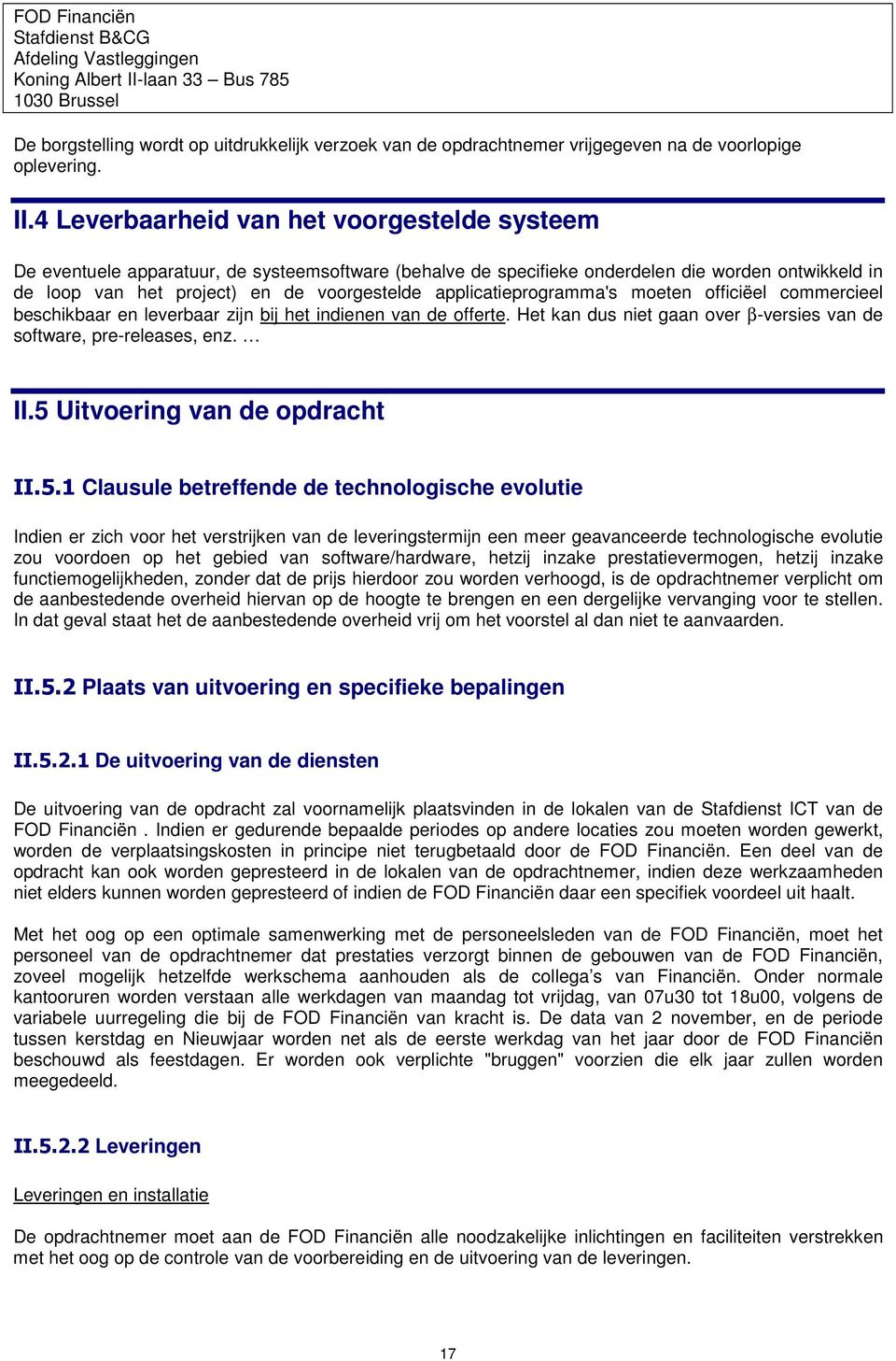 4 Leverbaarheid van het voorgestelde systeem De eventuele apparatuur, de systeemsoftware (behalve de specifieke onderdelen die worden ontwikkeld in de loop van het project) en de voorgestelde