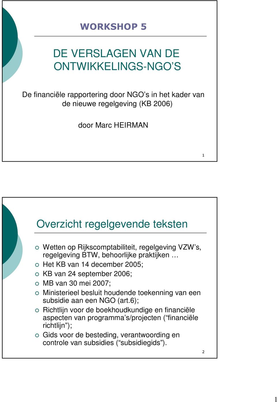 van 24 september 2006; MB van 30 mei 2007; Ministerieel besluit houdende toekenning van een subsidie aan een NGO (art.