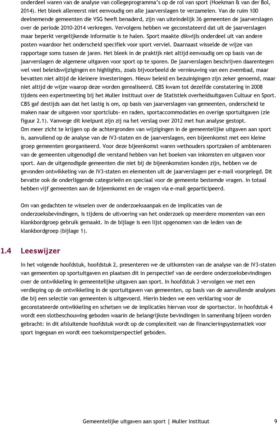 Vervolgens hebben we geconstateerd dat uit de jaarverslagen maar beperkt vergelijkende informatie is te halen.