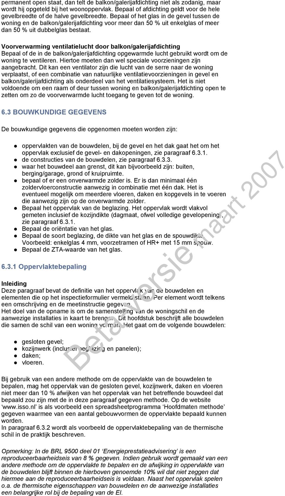 Bepaal of het glas in de gevel tussen de woning en de balkon/galerijafdichting voor meer dan 50 % uit enkelglas of meer dan 50 % uit dubbelglas bestaat.