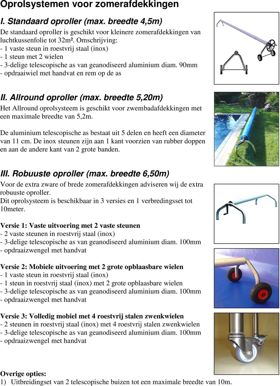 Allround oproller (max. breedte 5,20m) Het Allround oprolsysteem is geschikt voor zwembadafdekkingen met een maximale breedte van 5,2m.