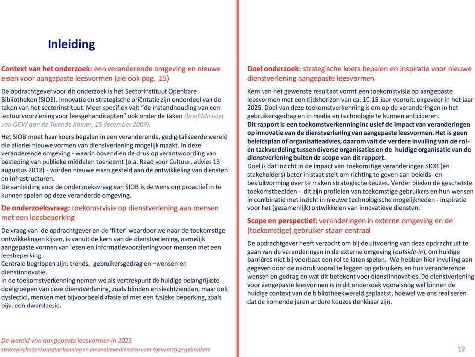 Meer specifiek valt de instandhouding van een lectuurvoorziening voor leesgehandicapten ook onder de taken (brief Minister van OCW aan de Tweede Kamer, 15 december 2009).