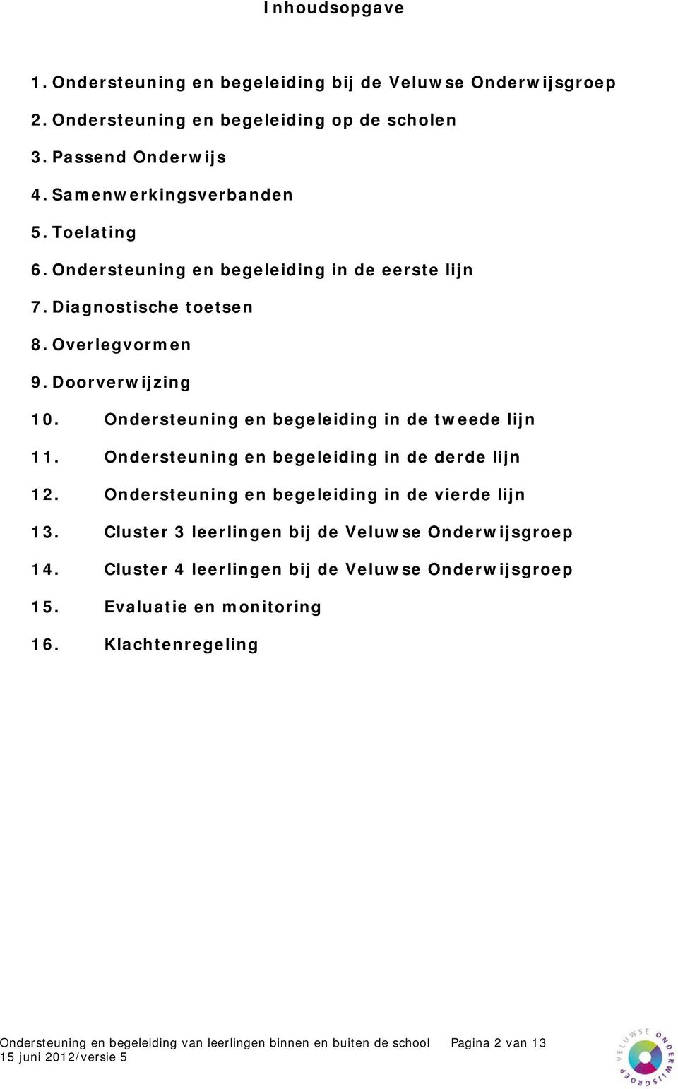 Ondersteuning en begeleiding in de tweede lijn 11. Ondersteuning en begeleiding in de derde lijn 12. Ondersteuning en begeleiding in de vierde lijn 13.