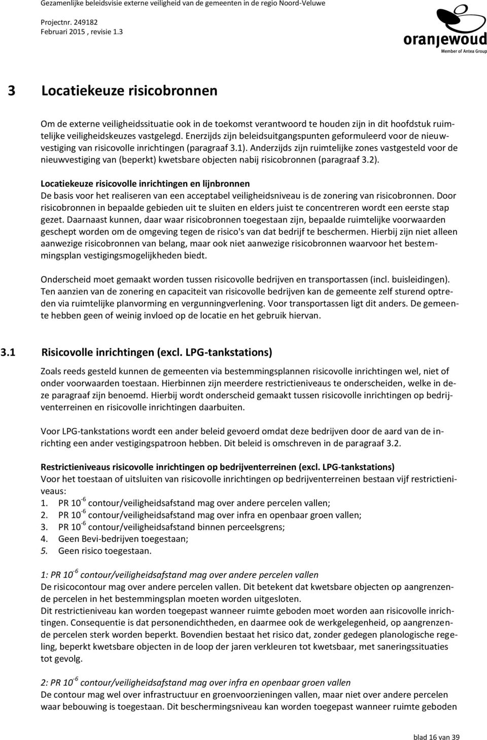 Anderzijds zijn ruimtelijke zones vastgesteld voor de nieuwvestiging van (beperkt) kwetsbare objecten nabij risicobronnen (paragraaf 3.2).