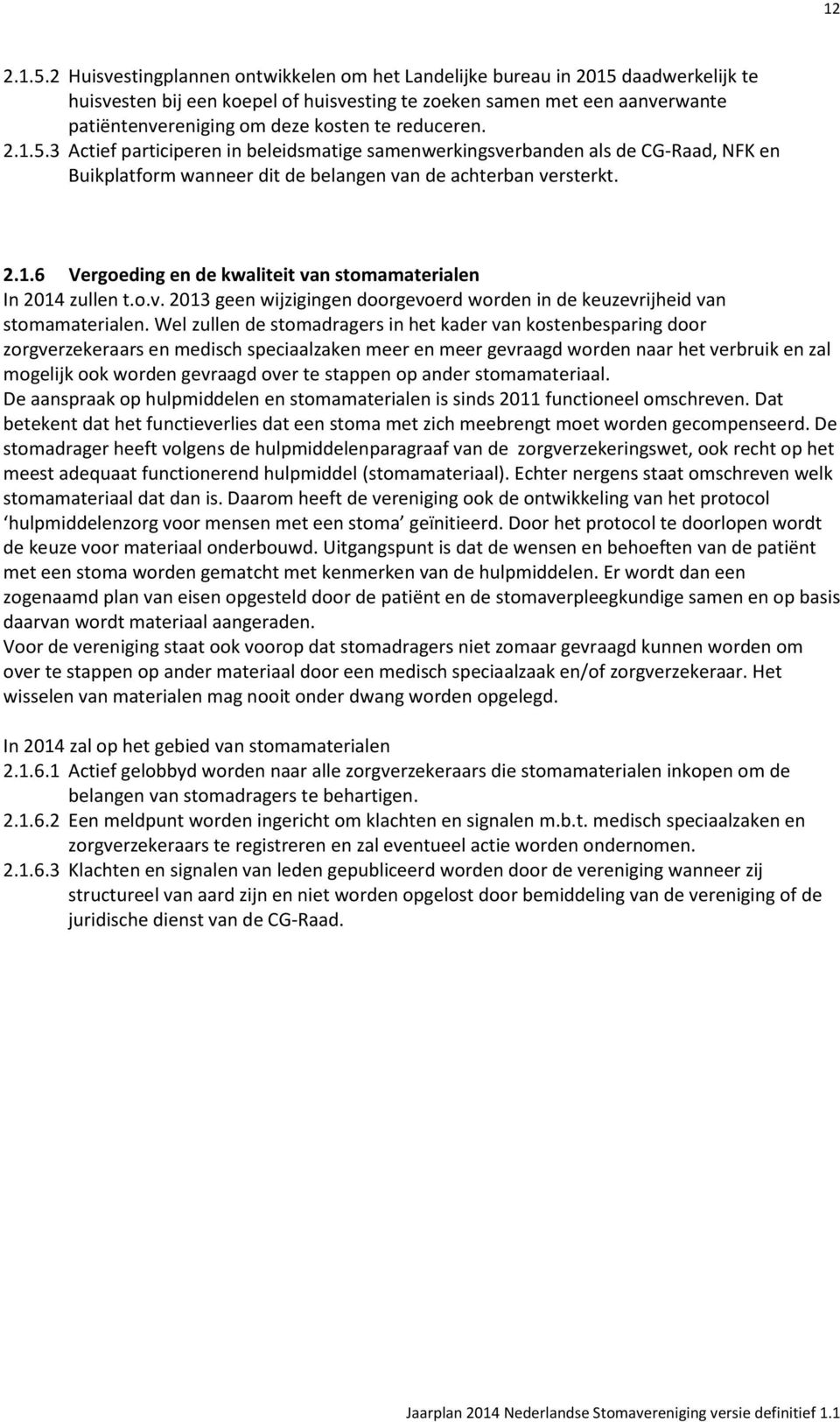 reduceren. 2.1.5.3 Actief participeren in beleidsmatige samenwerkingsverbanden als de CG-Raad, NFK en Buikplatform wanneer dit de belangen van de achterban versterkt. 2.1.6 Vergoeding en de kwaliteit van stomamaterialen In 2014 zullen t.