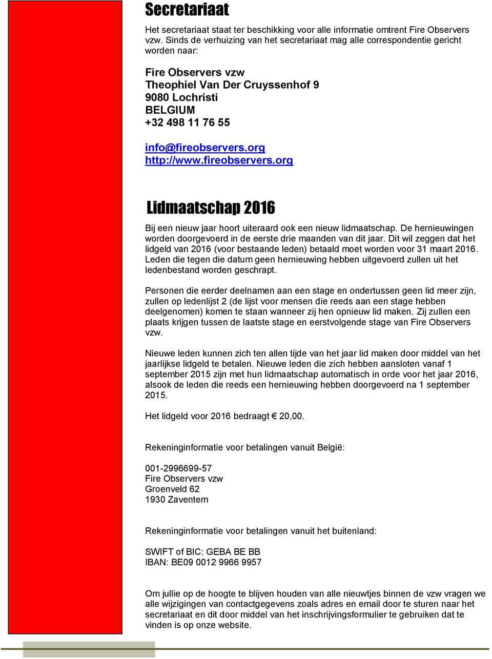 fireobservers.org Lidmaatschap 2016 Bij een nieuw jaar hoort uiteraard ook een nieuw lidmaatschap. De hernieuwingen worden doorgevoerd in de eerste drie maanden van dit jaar.